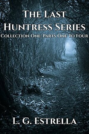 The Last Huntress Series Collection One: Parts One To Four by L.G. Estrella
