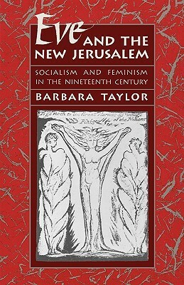 Eve and the New Jerusalem: Socialism and Feminism in the Nineteenth Century by Barbara Taylor
