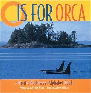 O Is for Orca: A Pacific Northwest Alphabet Book by Andrea Helman, Art Wolfe