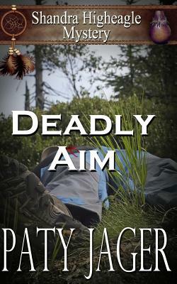 Deadly Aim: A Shandra Higheagle Mystery by Paty Jager