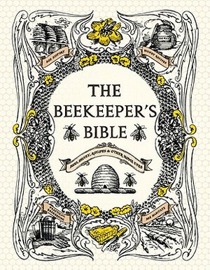 The Beekeeper's Bible: Bees, Honey, Recipes & Other Home Uses by Richard Jones, Sharon Sweeney-Lynch