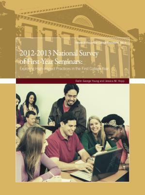 2012-2013 National Survey of First-Year Seminars: Exploring High-Impact Practices in the First College Year by Jessica M. Hopp, Dallin George Young