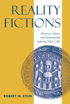 Reality Fictions: Romance, History, and Governmental Authority, 1025-1180 by Robert M. Stein