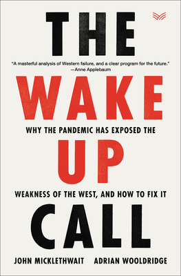 The Wake-Up Call: Why the Pandemic Has Exposed the Weakness of the West, and How to Fix It by John Micklethwait, Adrian Wooldridge