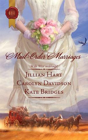 Mail-Order Marriages: An Anthology by Kate Bridges, Carolyn Davidson, Jillian Hart, Jillian Hart