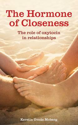 The Hormone of Closeness: The Role of Oxytocin in Relationships by Kerstin Uvnas Moberg