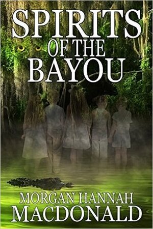 Spirits of the Bayou by Morgan Hannah MacDonald