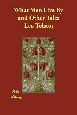 What Men Live By and Other Tales by Leo Tolstoy