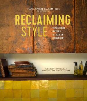 Reclaiming Style: Using Salvaged Materials to Create an Elegant Home by Maria Speake, Adam Hills