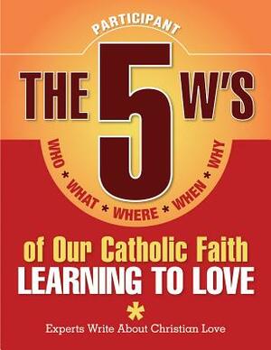 The 5 W's of Our Catholic Faith: Learning to Love (Participant) by A. Redemptorist Pastoral Publication
