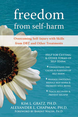 Freedom from Self-harm: Overcoming Self-Injury with Skills from DBT and Other Treatments by Kim L. Gratz, Alexander L. Chapman, Barent W. Walsh