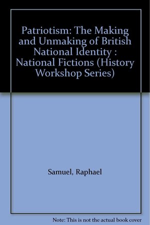 Patriotism: The Making and Unmaking of British National Identity by Raphael Samuel