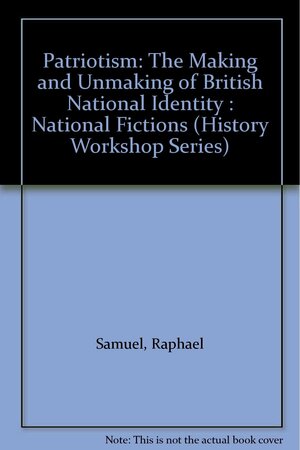 Patriotism: The Making and Unmaking of British National Identity by Raphael Samuel