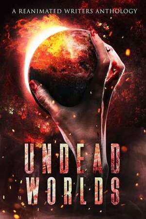 Undead Worlds by Derek Ailes, R.L. Blalock, T.D. Ricketts, Julien Saindon, E.E. Isherwood, Mark Cusco Ailes, Jeremy Dyson, David A. Simpson, Samie Sands, Adrienne Lecter, Michael Whitehead, Christopher Mahood, Justin Robinson, Charles Ingersoll, Valerie Lioudis, Arthur Mongelli, Jessica Gomez, Michael Peirce, Grivante, Christopher Artinian, Brea Behn, Sylvester Barzey