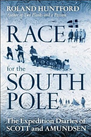 Race for the South Pole: The Expedition Diaries of Scott and Amundsen by Roland Huntford, Olav Bjaaland, Roald Amundsen, Robert Falcon Scott