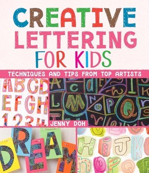 Creative Lettering for Kids: Techniques and Tips from Top Artists by Jenny Doh