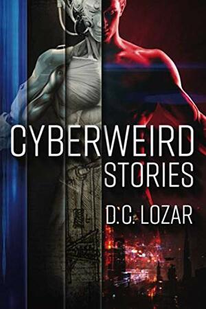 Cyberweird Stories: A Contagious Collection of Short Stories and Poems by D.C. Lozar