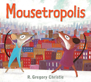 Mousetropolis by R. Gregory Christie