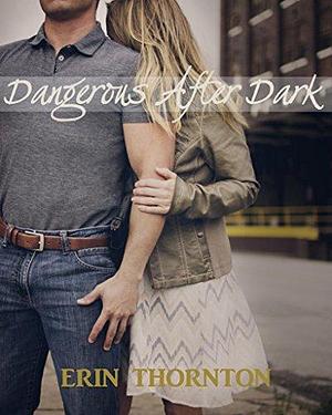 Dangerous After Dark: Dangerous Series Book 1 by Erin Thornton, Erin Thornton