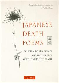 Japanese Death Poems: Written by Zen Monks and Haiku Poets on the Verge of Death by Yoel Hoffmann