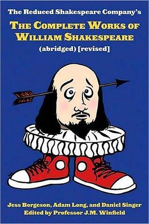 The Complete Works of William Shakespeare (abridged) revised by Adam Long, Adam Long, Daniel Singer, Jess Winfield