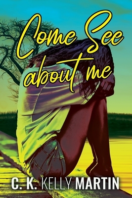 Come See About Me by C. K. Kelly Martin