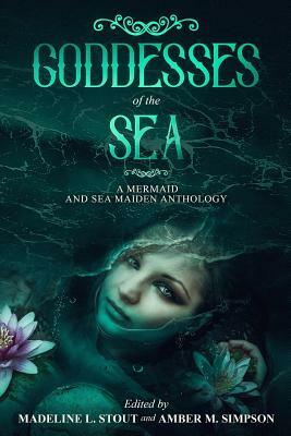 Goddesses of the Sea: A Mermaid and Sea Maiden Anthology by Allison Epstein, Doug Russell, Jm Williams