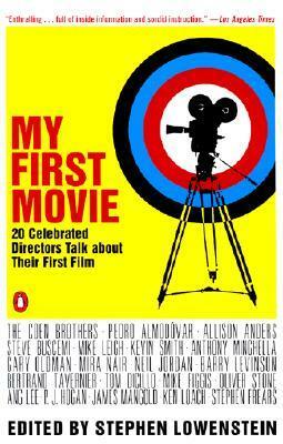 My First Movie: Twenty Celebrated Directors Talk about Their First Film by Stephen Lowenstein
