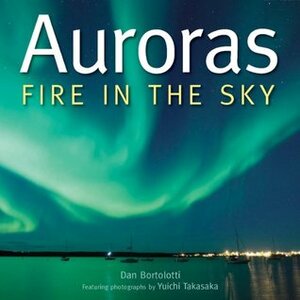 Auroras: Fire in the Sky by Dan Bortolotti, Yuichi Takasaka
