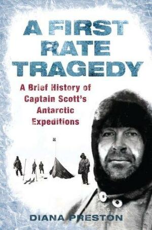 A First Rate Tragedy: A Brief History of Captain Scott's Antarctic Expeditions by Diana Preston