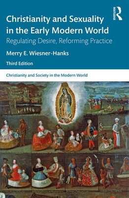 Christianity and Sexuality in the Early Modern World: Regulating Desire, Reforming Practice by Merry E. Wiesner-Hanks