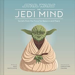 Star Wars: The Jedi Mind: Peace, Knowledge, Harmony, and Other Lessons of the Force by Amy Ratcliffe