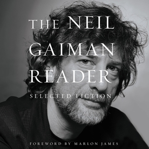 The Neil Gaiman Reader: Selected Fiction by Neil Gaiman