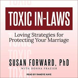 Toxic In-Laws: Loving Strategies for Protecting Your Marriage by Susan Forward