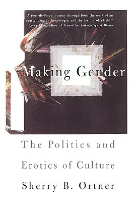 Making Gender: The Politics and Erotics of Culture by Sherry B. Ortner