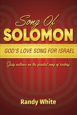 Song of Solomon: God's Love Song for Israel: Study Outlines on the Greatest Song of History by Randy White