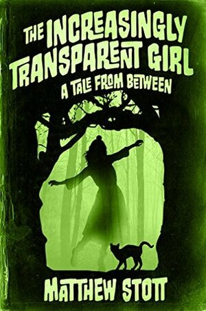 The Increasingly Transparent Girl by Matthew Stott