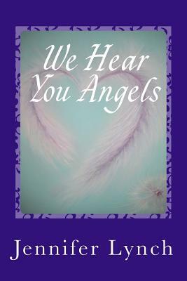 We Hear You Angels: Angel Wisdom by Jennifer Lynch