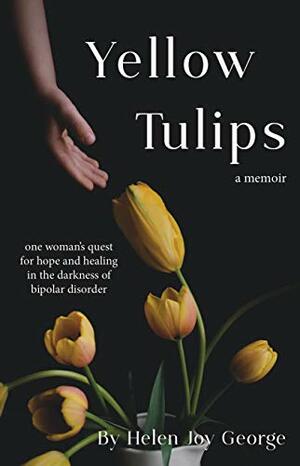 Yellow Tulips: one woman's quest for hope and healing in the darkness of bipolar disorder by Helen George