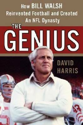 The Genius: How Bill Walsh Reinvented Football and Created an NFL Dynasty by David Harris