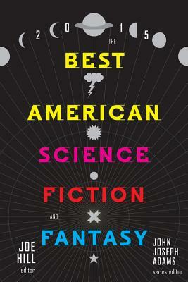 The Best American Science Fiction and Fantasy 2015 by John Joseph Adams, Joe Hill