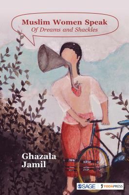 Muslim Women Speak: Of Dreams and Shackles by Ghazala Jamil