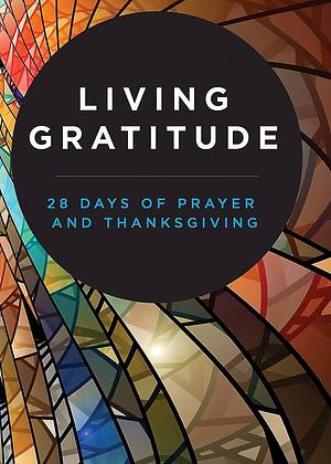 Living Gratitude: 28 Days of Prayer and Thanksgiving by Abingdon Press