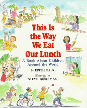 This is the Way We Eat Our Lunch: A Book about Children Around the World by Edith Baer, Steve Björkman