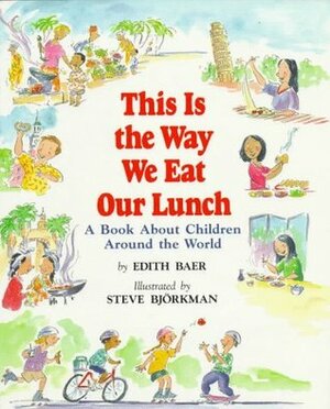 This is the Way We Eat Our Lunch: A Book about Children Around the World by Steve Björkman, Edith Baer