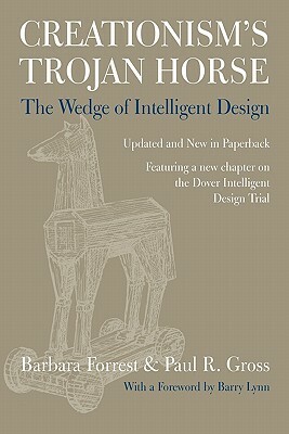 Creationism's Trojan Horse: The Wedge of Intelligent Design by Barbara Forrest, Paul R. Gross