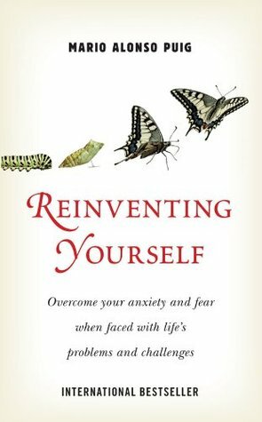 Reinventing yourself: overcome your anxiety and fear when faced with life's problems and challenges by Mario Alonso Puig