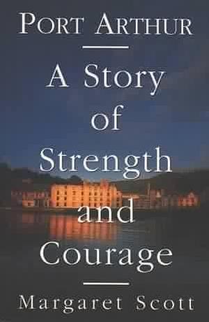 Port Arthur: A story of strength and courage by Margaret Scott, Margaret Scott