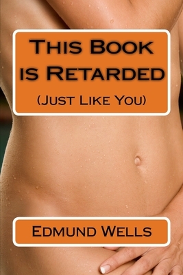 This Book is Retarded (Just Like You) by Edmund Wells