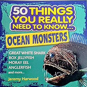 50 Things You Really Need to Know...Ocean Monsters Paperback Book by Jeremy Harwood